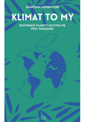 Klimat to my Ratowanie planety zaczyna się przy śniadaniu - Jonathan Safran Foer - książka  wyd. 2020