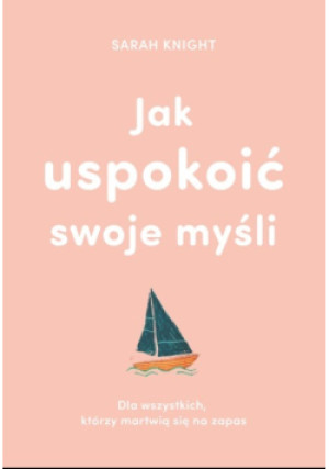 Jak uspokoić swoje myśli - Sarah Knight - książka  wyd. 2020