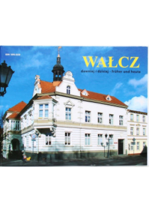Wałcz dawniej i dzisiaj - książka historyczna wyd. 2014