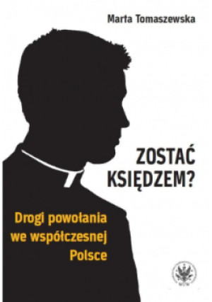 Zostać księdzem? Drogi powołania we współczesnej Polsce - Marta Tomaszewska - książka  wyd. 2014