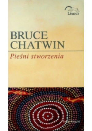 Pieśni stworzenia - Bruce Chatwin - książka  wyd. 2008
