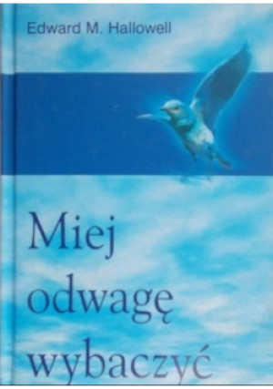 Miej odwagę wybaczyć - Edward Hallowell - książka  wyd. 2007