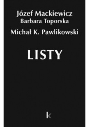 Dzieła T.34 Listy - Barbara Toporska, Michał K. Pawlikowski, Józef Mackiewicz - książka  wyd. 2022