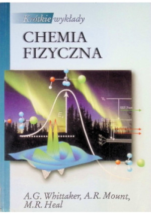 Krótkie wykłady Chemia fizyczna - M. R. Heal, A. R. Mount, A. G. Whittaker - książka  wyd. 2012