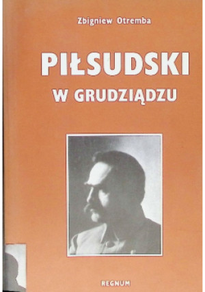 Piłsudski w Grudziądzu - Zbigniew Otremba - książka historyczna wyd. 2005
