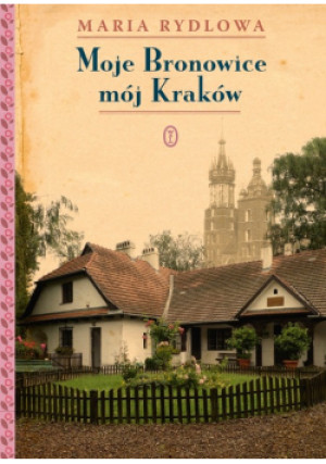 Moje Bronowice mój Kraków - Maria Rydlowa - książka historyczna wyd. 2013