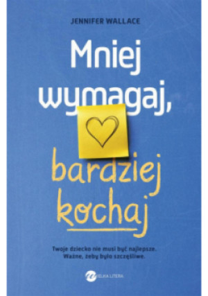 Mniej wymagaj, bardziej kochaj - Jennifer Wallace - książka  wyd. 2024