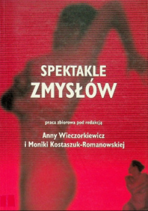 Spektakle zmysłów - Anna Wieczorkiewicz, Monika Kostaszuk-Romanowska - książka  wyd. 2010