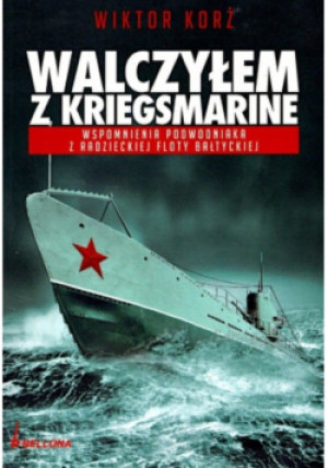 Walczyłem z Kriegsmarine. Wspomnienia podwodniaka z radzieckiej floty bałtyckiej - Wiktor Korż - książka historyczna wyd. 2009
