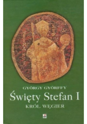 Święty Stefan I Król Węgier - Gyorgy Gyorffy - książka historyczna wyd. 2003