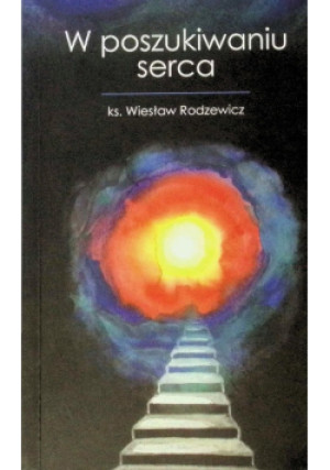 W poszukiwaniu serca - Wiesław Rodzewicz - książka  wyd. 2005