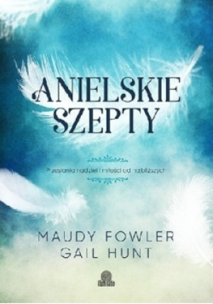 Anielskie szepty Przesłania nadziei i miłości od najbliżyszch - Maudy Fowler - książka  wyd. 2017