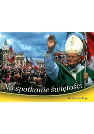Na spotkanie świętości - Ryszard Koper - książka  wyd. 2014
