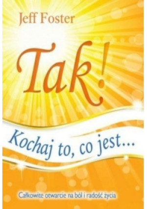 Tak! kochaj to co jest... - Jeff Foster - książka  wyd. 2021