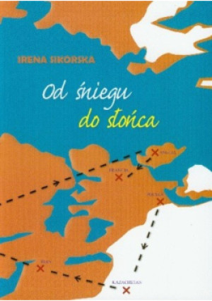 Od śniegu do słońca - Irena Sikorska - książka reportaż wyd. 2010