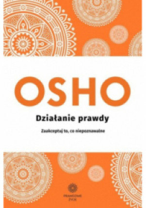 Działanie prawdy Zaakceptuj to co niepoznawalne - Osho - książka  wyd. 2020