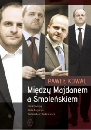 Między Majdanem a Smoleńskiem - Paweł Kowal - książka  wyd. 2012