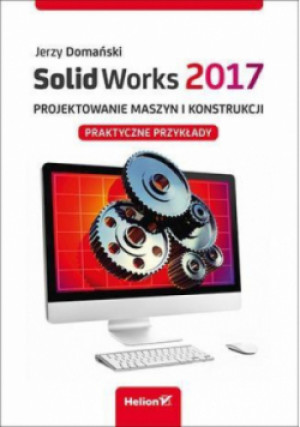 SolidWorks Projektowanie maszyn i konstrukcji - Domański Jerzy - książka  wyd. 2017