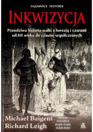 Inkwizycja. Prawdziwa historia walki z herezją i czarami od XII wieku do czasów współczesnych - Michael Baigent, Richard Leigh - książka historyczna wyd. 2003