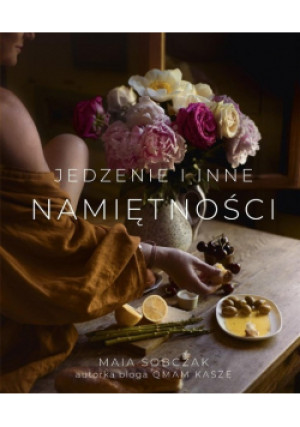 Jedzenie i inne namiętności - Maia Sobczak - książka  wyd. 2021