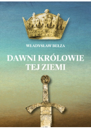 Dawni królowie tej ziemi - Władysław Bełza - książka historyczna wyd. 2025