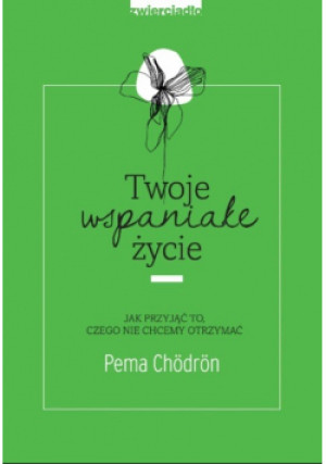 Twoje wspaniałe życie - Pema Chodron, Barbara Kłębowska - książka  wyd. 2020