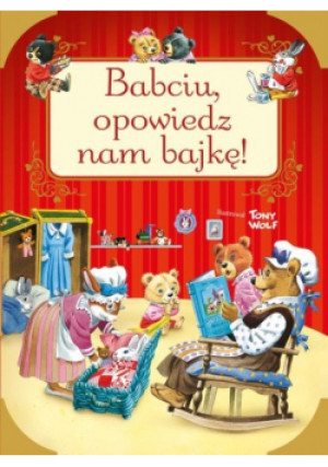 Babciu opowiedz nam bajkę - Tony Wolf - książka  wyd. 2018