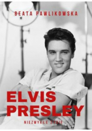 Elvis Presley Niezwykłe życie - Beata Pawlikowska - książka  wyd. 2024