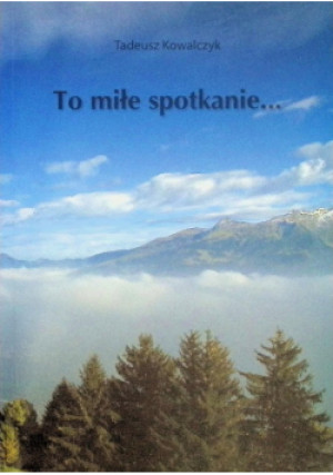 To miłe spotkanie - Tadeusz Kowalczyk - książka  wyd. 2014
