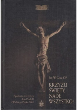 Krzyżu święty nade wszystko - Jan W. Góra - książka  wyd. 2009