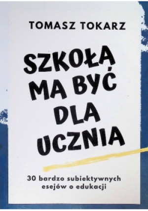 Szkoła ma być dla ucznia - Tomasz Tokarz - książka  wyd. 2020
