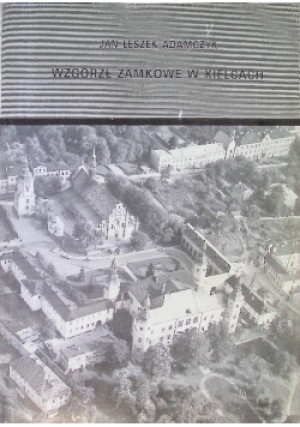 Wzgórze zamkowe w Kielcach - Jan Adamczyk - książka historyczna wyd. 1991