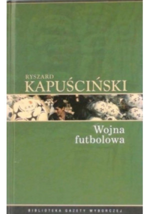 Biblioteka Gazety Wyborczej Tom 4 Wojna futbolowa - Ryszard Kapuściński - książka  wyd. 2008