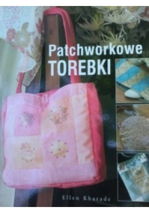 Patchworkowe Torebki - Ellen Kharade - książka  wyd. 2006