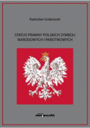 Status prawny polskich symboli narodowych i państwowych - Radosław Grabowski - książka  wyd. 2023