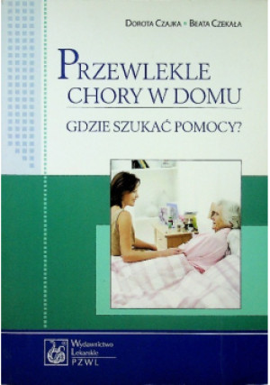 Przewlekle chory w domu - Beata Czekała, Dorota Czajka - książka  wyd. 2012