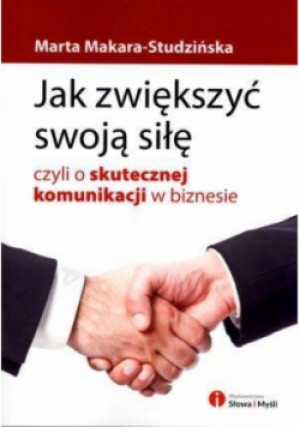 Jak zwiększyć swoją siłę, czyli o skutecznej komun - Marta Makara-Studzińska - książka  wyd. 2013
