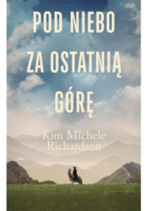 Pod niebo za ostatnią górę - Kim Michele Richardson - książka  wyd. 2023