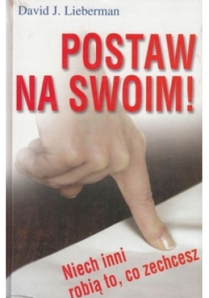 Postaw na swoim - David J. Lieberman - książka  wyd. 2005
