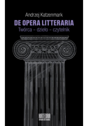 De opera litteraria - Andrzej Katzenmark - książka  wyd. 2017