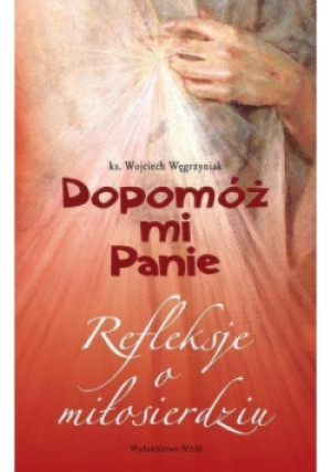 Dopomóż mi Panie Refleksje o miłosierdziu - Wojciech Węgrzyniak - książka  wyd. 2014