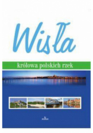 Wisła królowa polskich rzek - książka  wyd. 2017