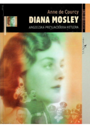 Diana Mosley Angielska przyjaciółka Hitlera - Anne de Courcy - książka historyczna wyd. 2005