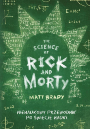 The Science of Rick and Morty. Nienaukowy przewodnik po świecie nauki - Matt Brady - książka  wyd. 2024
