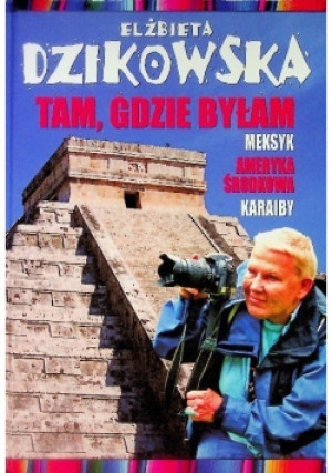 Tam gdzie byłam - Elżbieta Dzikowska - książka  wyd. 2013