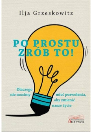 Po prostu zrób to! - Ilja Grzeskowitz - książka  wyd. 2019