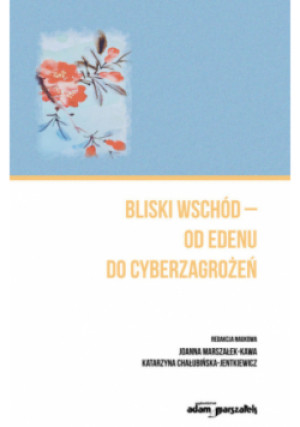 Bliski Wschód - od Edenu do cyberzagrożeń - Katarzyna Chałubińska-Jentkiewicz, Joanna Marszałek Kawa - książka  wyd. 2022