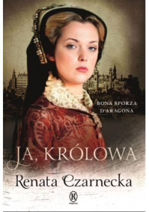 Ja królowa - Renata Czarnecka - książka historyczna wyd. 2018