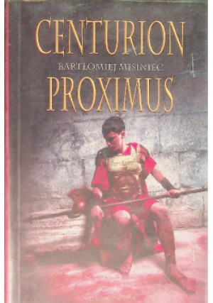 Centurion Proximus - Bartłomiej Misiniec - książka historyczna wyd. 2011