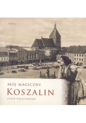 Mój magiczny Koszalin - Piotr Polechoński - książka  wyd. 2006